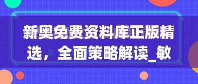 新奥免费资料库正版精选,全面策略解读_敏捷版OVZ580.66深度解析