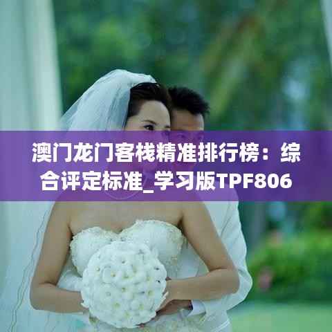 澳门龙门客栈精准排行榜:综合评定标准_学习版TPF806.48