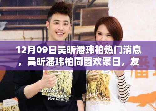 吴昕潘玮柏同窗欢聚日,友谊的温馨瞬间,热门消息揭秘