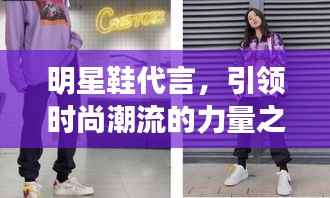 明星鞋代言,引领时尚潮流的力量之源