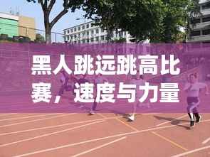 黑人跳远跳高比赛,速度与力量的极致展现