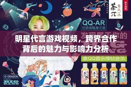 明星代言游戏视频，跨界合作背后的魅力与影响力分析