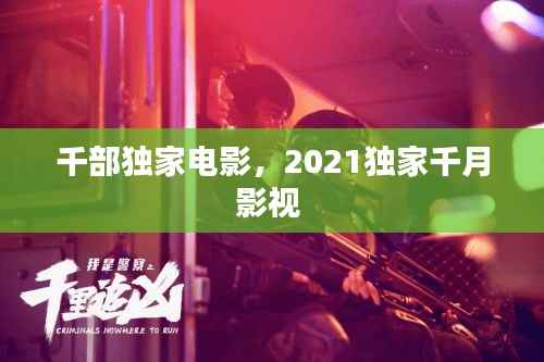 千部独家电影,2021独家千月影视