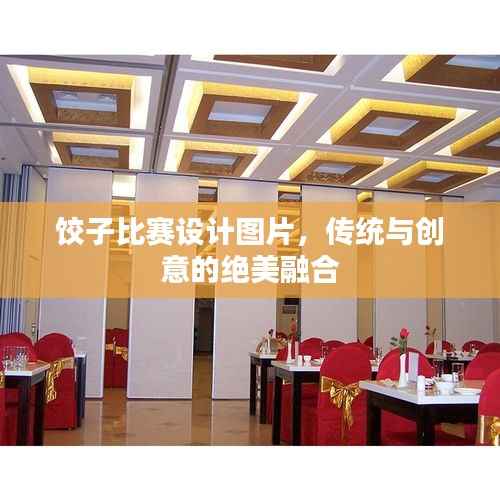 饺子比赛设计图片,传统与创意的绝美融合