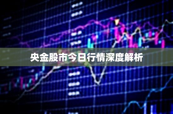 央金股市今日行情深度解析