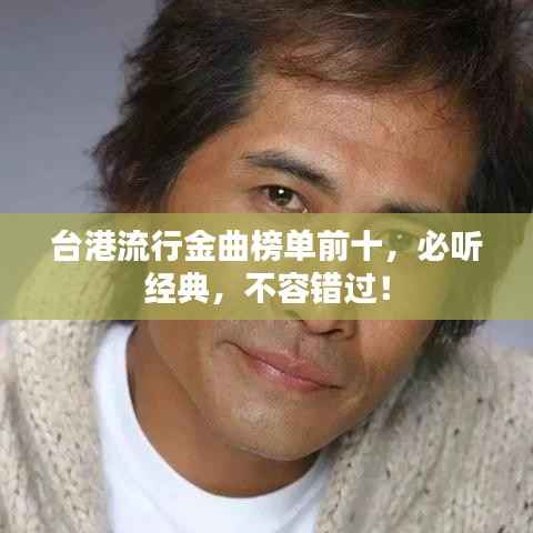 台港流行金曲榜单前十,必听经典,不容错过!