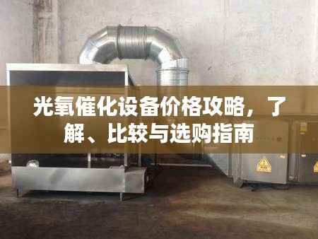 光氧催化设备价格攻略,了解、比较与选购指南